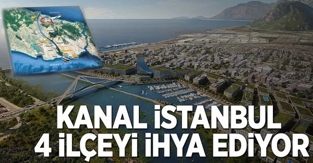 Kanal İstanbul 4 ilçeyi ihya ediyor