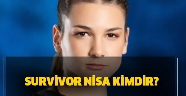 Survivor Nisa kimdir, kaç yaşında?
