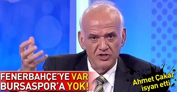 Ahmet Çakar isyan etti! Fenerbahçeye VAR ama Bursaspora yok...