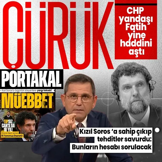 CHPli fondaş gazeteci Fatih Portakal, Kızıl Soros Osman Kavalaya sahip çıkıp hükümeti tehdit etti: Devran değiştiğinde bunların hesabı sorulacak