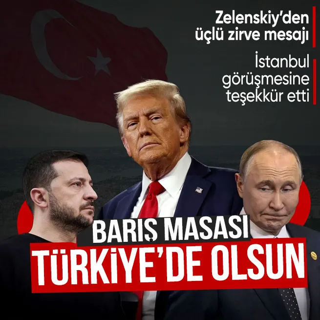 Zelenskiy Barış masası Türkiye’ye olsun dedi! Putin ve Trump’la üçlü görüşme sinyali