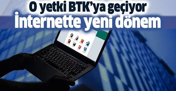 İnternette yeni dönem! O yetki BTK’ya geçiyor