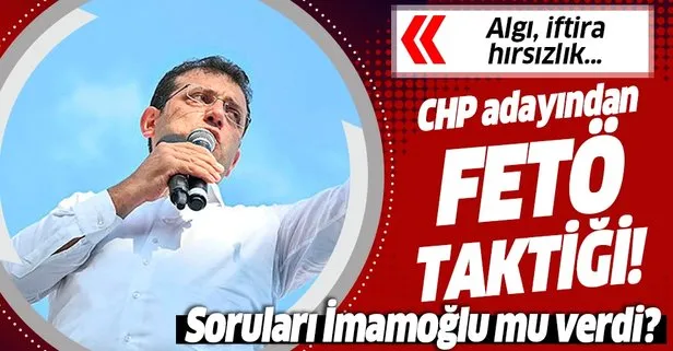 CHP adayı Ekrem İmamoğlu’ndan FETÖ taktiği! Önce iftira attı sonra soruları çaldı!