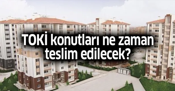 toki konut basvurulari satislari kura sonuclari konut teslim tarihleri toki konutlari ne zaman teslim edilecek takvim