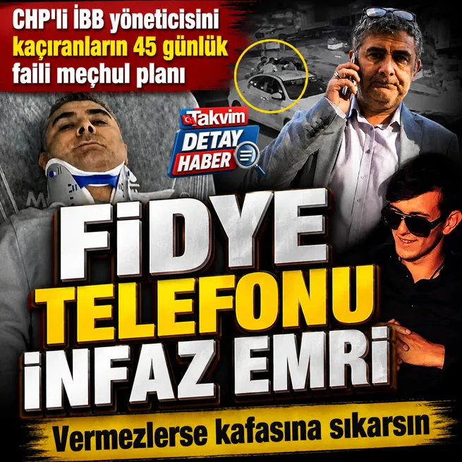 CHPli İBB yöneticisi Erhan Karaalı kaçıranlardan kanlı talimat: Fidye alamazsak öldür