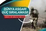 Dünya asgari güç sıralaması açıklandı! Türkiye 145 ordu arasında adını zirveye taşıdı