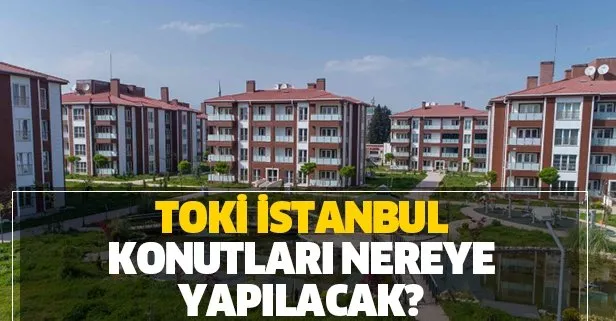 toki istanbul konut basvurusu nasil yapilir toki istanbul konutlari nerede hangi ilcelerde yapilacak takvim