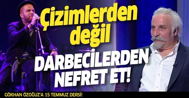 Gökhan Özoğuz’a 15 Temmuz dersi: Çizimlerden değil darbecilerden nefret et