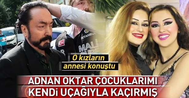 Adnan Oktar çocuklarımı kendi uçağıyla kaçırmış