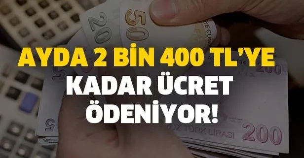 Ayda 2 bin 400 TL’ye kadar ücret ödeniyor!