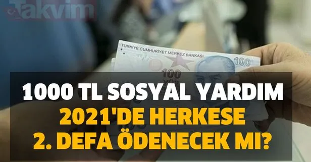 Sosyal yardım paraları Bakanlığın son açıklaması! 1000 TL sosyal yardım 2021’de herkese 2. defa ödenecek mi?