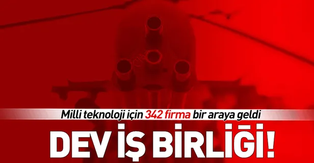 Dev iş birliği! Milli teknoloji için tam 342 firma bir araya geldi