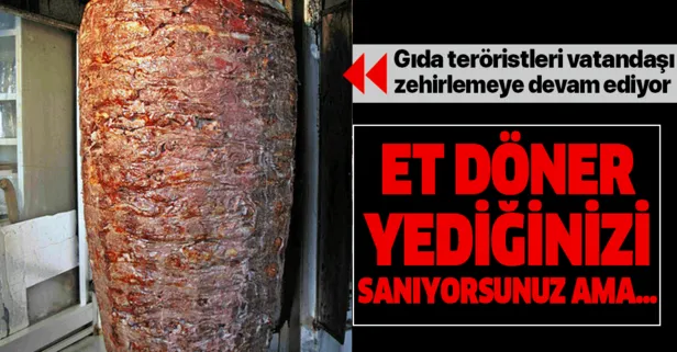 Gıda teröristleri vatandaşı zehirlemeye devam ediyor! Et döner değil sabun yiyoruz!