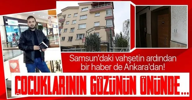 Son dakika: Samsun’daki vahşetin ardından bir haber de Ankara’dan geldi! 4 çocuğunun önünde eşinin boğazını kesti!