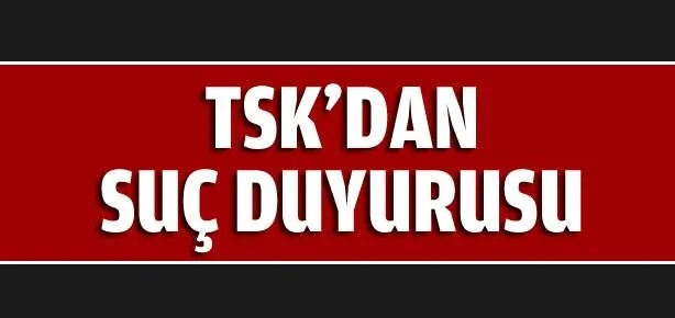 TSK’dan suç duyurusu