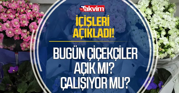 Bugün çiçekçiler açık mı, çalışıyor mu 2021? 9 Mayıs Anneler Günü'nde çiçekçiler kaça kadar açık olacak?