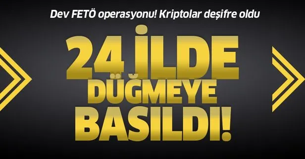 24 ilde FETÖ operasyonu!