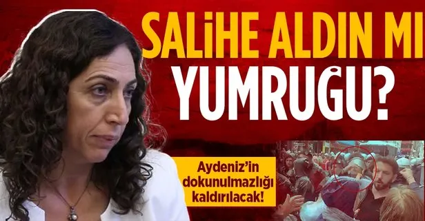 Kadıköy’de polisimize yumruk atan DBP’li Salihe Aydeniz’in dokunulmazlığı kaldırılacak
