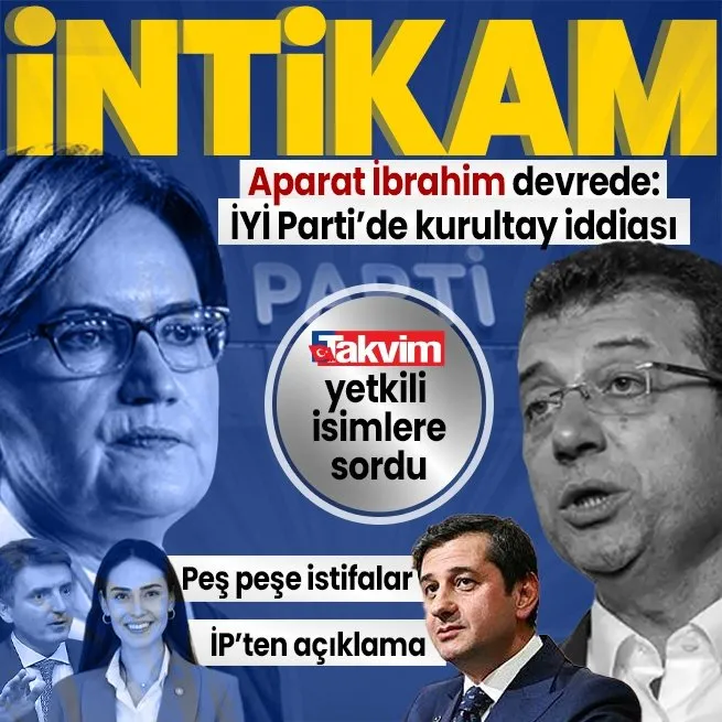 Ekrem İmamoğlu intikam düğmesine bastı! Aparat İbrahim Özkan devrede: İYİ Partide kurultay iddiası | Takvim.com.tr yetkili isimlere sordu