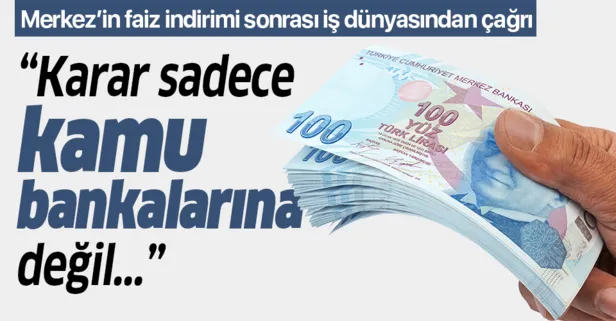 Merkez'in faiz indirimi sonrası iş adamlarından bankalara çağrı!