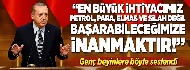 Erdoğan: ’En büyük ihtiyacımız başarabileceğimize inanmaktır’