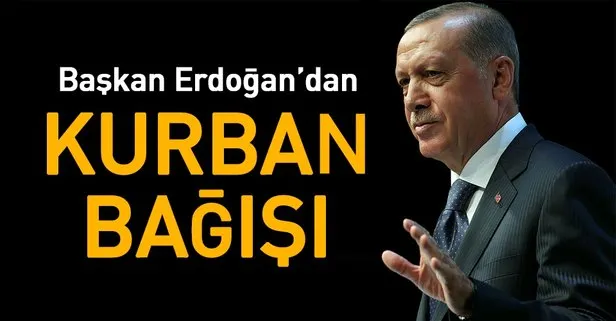 Cumhurbaşkanı Erdoğan’dan kurban bağışı