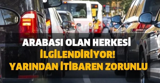 Bugünden itibaren zorunlu... Arabası olan herkesi ilgilendiriyor! Yoksa cezası çok büyük