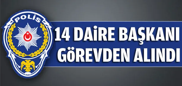 14 daire başkanı görevden alındı