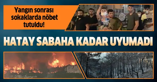 Son dakika: Hatay'da orman yangını sonrası halk sokaklarda nöbet tuttu!