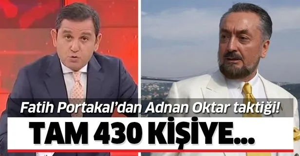 Fatih Portakal'dan Adnan Oktar taktiği! Tam 430 kişi hakkında...