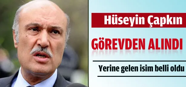 Hüseyin Çapkın görevden alındı