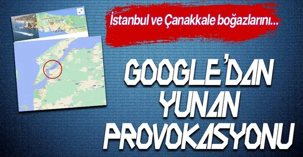 Google’dan küstah Yunanistan provokasyonu! İstanbul ve Çanakkale boğazlarını bakın nasıl yazdılar!