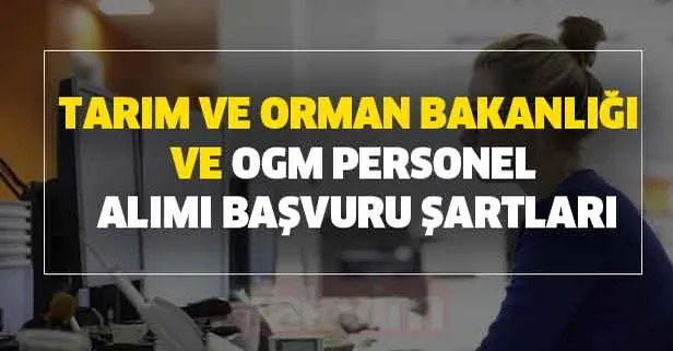 OGM ve Tarım ve Orman Bakanlığı personel alımı başvuru şartları nedir? Nasıl başvuru yapılır? İşte başvuru kılavuzu!
