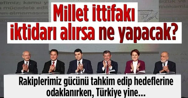 Millet İttifakı iktidarı alırsa ne yapacak? Türkiye yine içiyle meşgul edilmiş olacak...