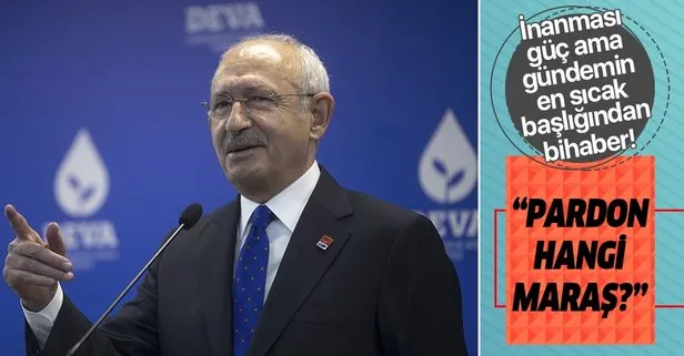 CHP lideri Kemal Kılıçdaroğlu Kapalı Maraş’tan bihaber!
