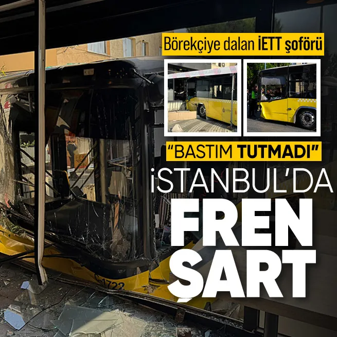 Börekçiye dalan İETT şoförünün ifadesi ortaya çıktı: Fren tutmadı