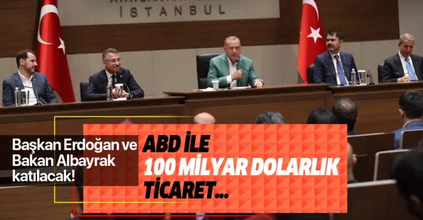 Başkan Erdoğan ve Bakan Albayrak katılacak! ABD ile 100 milyar dolarlık ticaret...