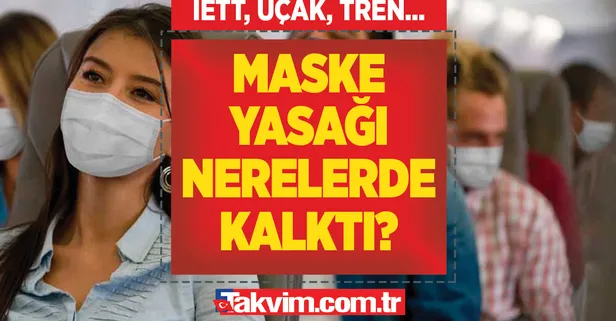 Uçak, tren, metro, metrobüs, vapur, Marmaray, ETT, şehirler arası yolculuklarda maske yasağı kalktı mı? Otobüslerde maske zorunluluğu kalktı mı 2022?