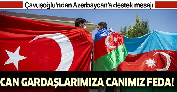 Çavuşoğlu’ndan Azerbaycanlı gençlere destek mesajı: Can gardaşlarımıza canımız feda
