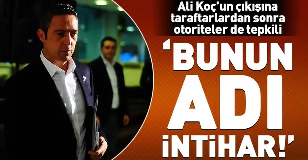 Ali Koç’un açıklamalarına tepkiler sürüyor: Bunun adı intihar