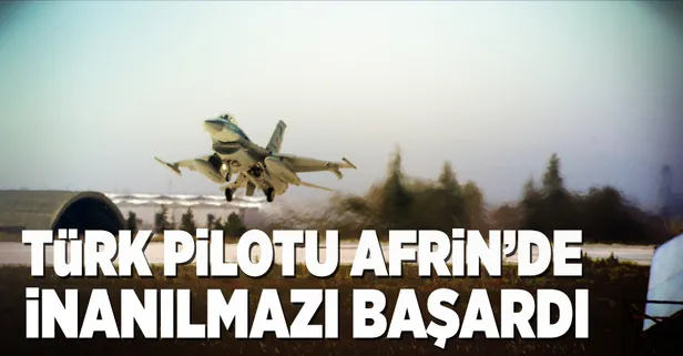 Türk pilot Afrin'de inanılmazı başardı!