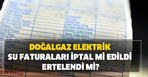 dogalgaz elektrik ve su faturalari iptal mi edildi ertelendi mi kira ve faturalar devlet tarafindan odenecek mi takvim