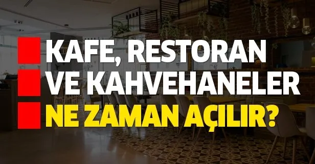 Kafeler, restoranlar ve kahvehaneler ne zaman açılıyor?