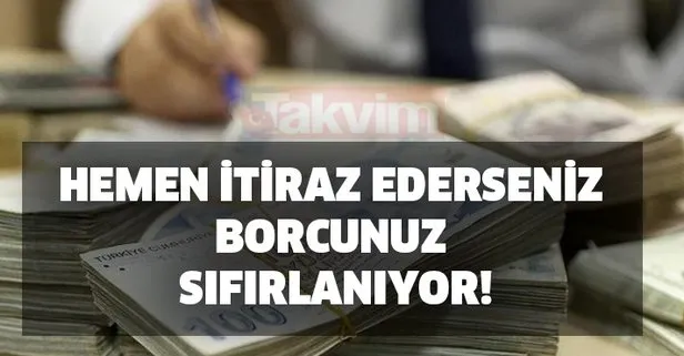 Hemen itiraz ederseniz borcunuz sıfırlanıyor!