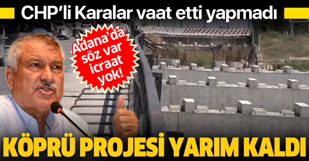 Son dakika: CHP'li Zeydan Karalar söz verdi yapmadı: Adana'da köprü projesi yarım kaldı