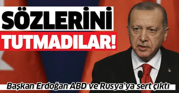 Başkan Erdoğan ABD ve Rusya'ya sert çıktı: Sözlerini tutmadılar