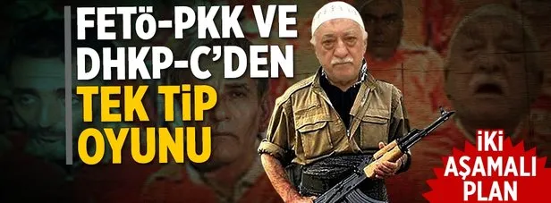 FETÖ, PKK ve DHKP-C’den tek tip oyunu