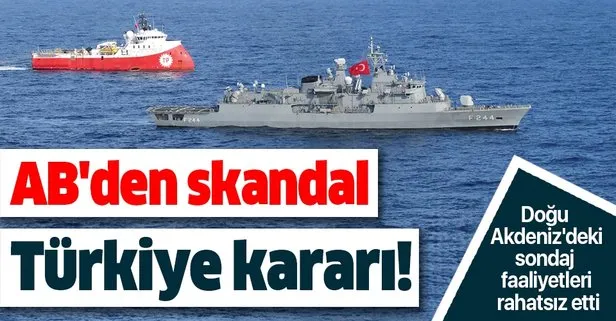 AB’den skandal Türkiye kararı! Doğu Akdeniz’deki sondaj faaliyetleri rahatsız etti