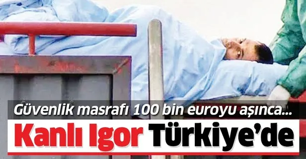 Kanlı İgor Türkiye'de! Günlük masrafı 100 bin euroya ulaşınca...