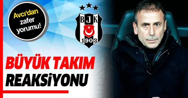 Beşiktaş Teknik Direktörü Abdullah Avcı: Büyük takım reaksiyonu